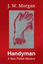 Handyman. A Sam Parker Mystery - J. W. Morgan