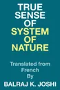 True Sense of System of Nature. Translated from French By - Balraj K. Joshi