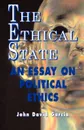 The Ethical State - An Essay On Political Ethics - John David Garcia