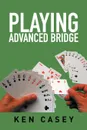 Playing Advanced Bridge - Ken Casey