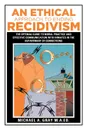 An Ethical Approach to Ending Recidivism. The Optimal Guide to Moral Practice and Effective Communication with Inmates in the Department of Corrections - Michael A. Gray M.A.Ed.