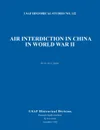 Air Interdiction in China in World War II (US Air Forces Historical Studies. No. 132) - Joe G. Taylor, USAF Historical Division, Air University