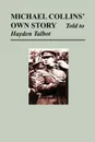 Michael Collins' Own Story - Told to Hayden Tallbot - Michael Collins, Hayden Talbot