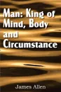 Man. King of Mind, Body, and Circumstance - James Allen