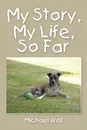 My Story, My Life, So Far - Michael Wall