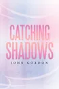 Catching Shadows - John Gordon