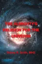 The Almighty's Religion for the Universe - MHS Sidney R Smith