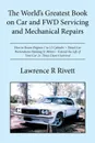 The World's Greatest Book on Car and FWD Servicing and Mechanical Repairs. How to Recon Engines 1 to 12 Cylinder + Diesel Car Restorations Painting S/ Motors - Extend the Life of Your Car 2+ Times Desert Survival - Lawrence R Rivett