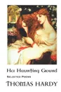 THOMAS HARDY. HER HAUNTING GROUND: SELECTED POEMS - Thomas Hardy