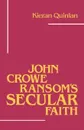 John Crowe Ransom's Secular Faith - Kieran Quinlan