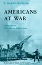 Americans at War. The Development of the American Military System - Thomas Harry Williams