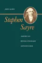 Stephen Sayre. American Revolutionary Adventurer - John Richard Alden