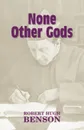 None Other Gods - Robert Hugh Benson