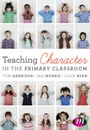 Teaching Character in the Primary Classroom - Tom Harrison, Ian Morris, John Ryan