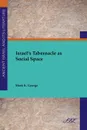 Israel's Tabernacle as Social Space - Mark K. George