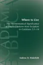 Where to Live. the Hermeneutical Significance of Paul's Citations from Scripture in Galatians 3:1-14 - Andrew Hollis Wakefield