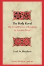 The Body  Royal. The Social Poetics of Kingship in Ancient Israel - Mark W. Hamilton