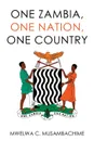 One Zambia, One Nation, One Country - Mwelwa C. Musambachime