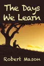 The Days We Learn - Robert Mason