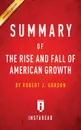 Summary of The Rise and Fall of American Growth. by Robert J. Gordon . Includes Analysis - Instaread Summaries