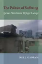 Politics of Suffering. Syria's Palestinian Refugee Camps - Nell Gabiam