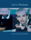 Let's Mediate. A Teachers' Guide to Peer Support and Conflict Resolution Skills for All Ages - Hilary Stacey, Pat Robinson, Stacey Hilary