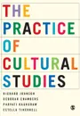 The Practice of Cultural Studies - Deborah Chambers, Richard Johnson, Estella Ticknell