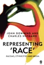 Representing Race. Racisms, Ethnicity and the Media - John Downing, Charles Husband