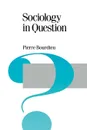 Sociology in Question - Pierre Bourdieu, Richard Nice