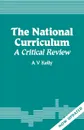 The National Curriculum. A Critical Review - A. Vic Kelly, Albert Victor Kelly