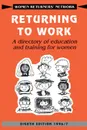 Returning to Work. A Directory of Education and Training for Women - Returners' Net Women Returners' Network, Na Women Returners' Network, Women Returners' Network