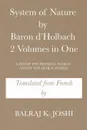 System of Nature by Baron d'Holbach 2 Volumes in One. LAWS OF THE PHYSICAL WORLD AND OF THE MORAL WORLD - Balraj K. Joshi