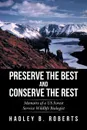 Preserve the Best and Conserve the Rest. Memoirs of a US Forest Service Wildlife Biologist - Hadley B. Roberts