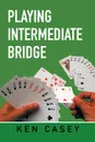 Playing Intermediate Bridge - Ken Casey