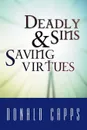 Deadly Sins and Saving Virtues - Donald Capps