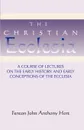 Christian Ecclesia. A Course of Lectures on the Early History and Early Conceptions of the Ecclesia and Four Sermons - Fenton John Anthony Hort