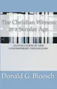 Christian Witness in a Secular Age. An Evaluation of Nine Contemporary Theologians - Donald G. Bloesch