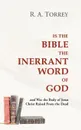 Is the Bible the Inerrant Word of God. And Was the Body of Jesus Raised from the Dead? - R. a. Torrey