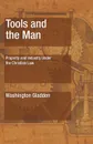 Tools and the Man. Property and Industry Under the Christian Law - Washington Gladden