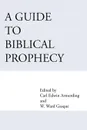 A Guide to Biblical Prophecy - Ward W. Gasque, Carl E. Armerding, Carl E. Amerding