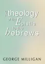 Theology of the Epistle to the Hebrews - George B. D. Milligan