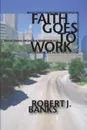 Faith Goes to Work. Reflections from the Marketplace - Robert J. Banks