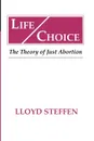 Life Choice. The Theory of Just Abortion - Lloyd Steffen