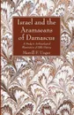 Israel and the Aramaeans of Damascus. A Study in Archaeological Illumination of Bible History - Merrill F. Unger