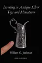 Investing in Antique Silver Toys and Miniatures. Paperback Edition - William G. Jackman