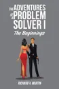 The Adventures of a Problem Solver I. The Beginnings - Richard V. Martin