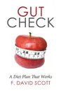 Gut Check. A Diet Plan That Works - F. David Scott