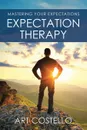 Expectation Therapy. Mastering Your Expectations - Art Costello