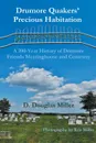 Drumore Quakers' Precious Habitation. A 200-Year History of Drumore Friends Meetinghouse and Cemetery - D. Douglas Miller