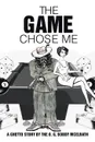 The Game Chose Me. A Ghetto Story by the O. G. Bobby Mcelrath - Bobby Mcelrath